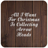 All I Want For Christmas Is Collecting Arrow Heads - Drink Coaster D