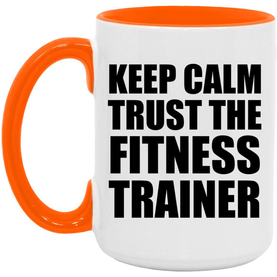 Keep Calm and Trust The Fitness Trainer - 15oz Accent Mug Orange