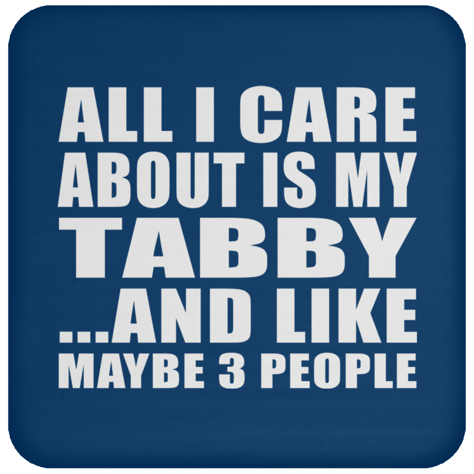 All I Care About Is My Tabby - Drink Coaster