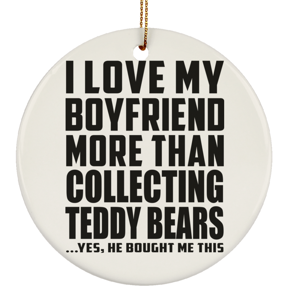 I Love My Boyfriend More Than Collecting Teddy Bears - Circle Ornament