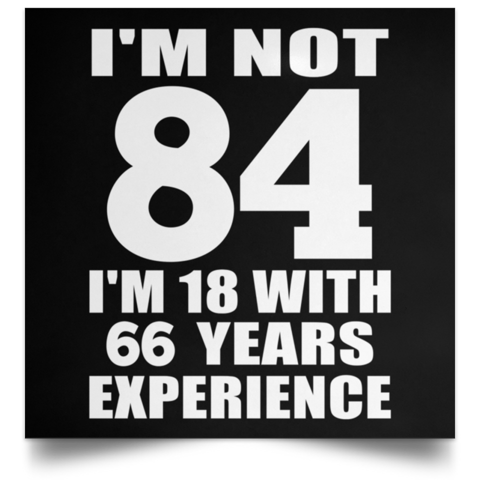 84th Birthday I'm Not 84 I'm 18 With 66 Years Experience - Poster Square