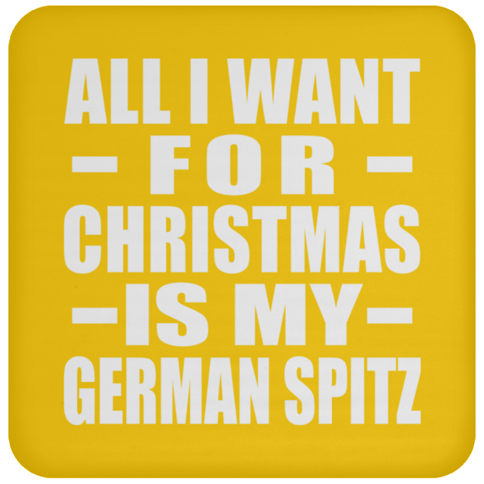 All I Want For Christmas Is My German Spitz - Coaster