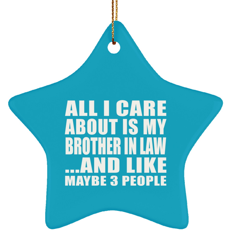 All I Care About Is My Brother In Law - Star Ornament