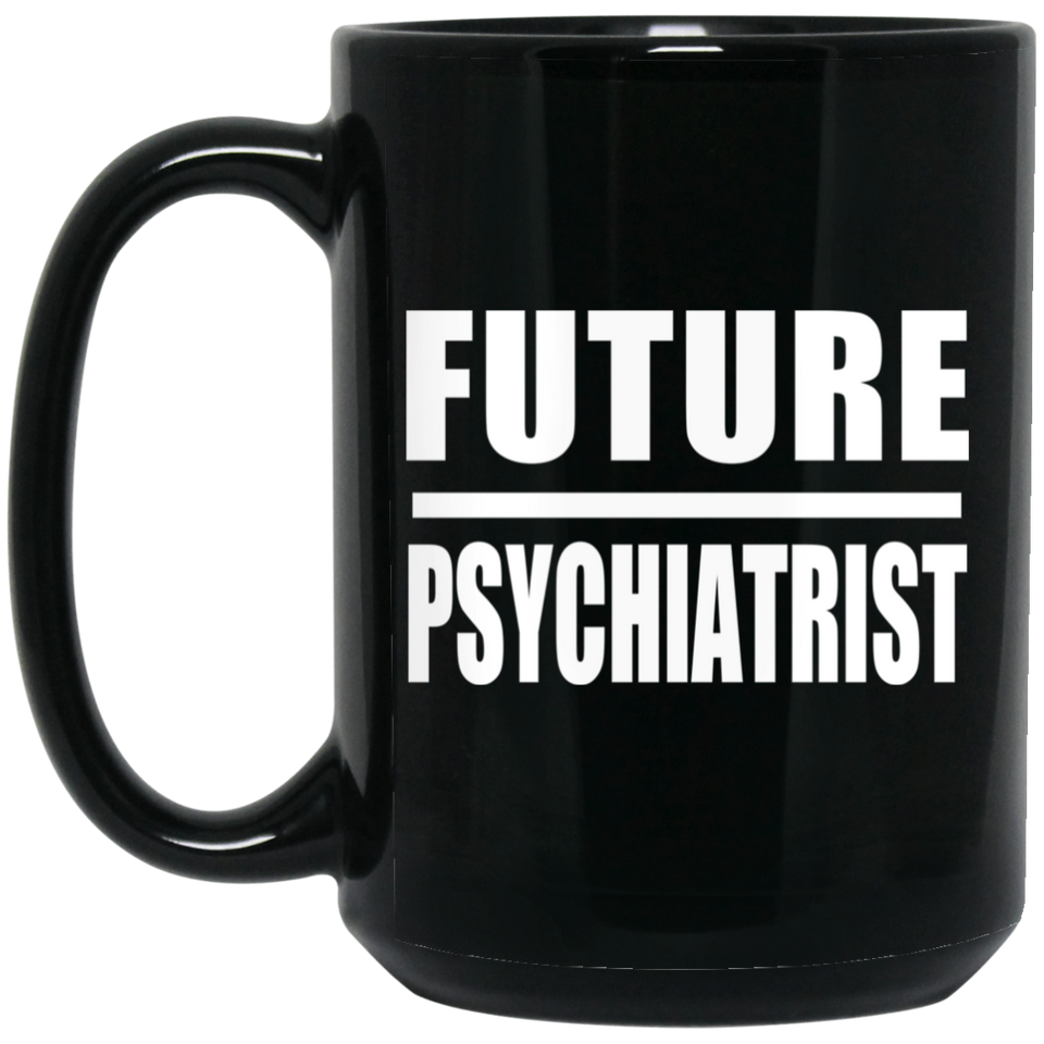 Future Psychiatrist - 15oz Coffee Mug Black