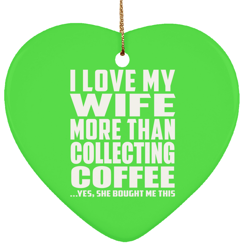 I Love My Wife More Than Collecting Coffee - Heart Ornament