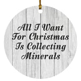 All I Want For Christmas Is Collecting Minerals - Circle Ornament F