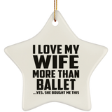 I Love My Wife More Than Ballet - Star Ornament