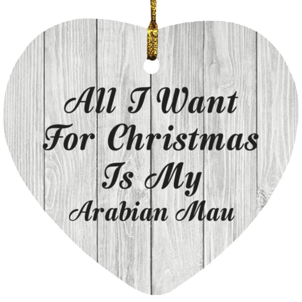 All I Want For Christmas Is My Arabian Mau - Heart Ornament F