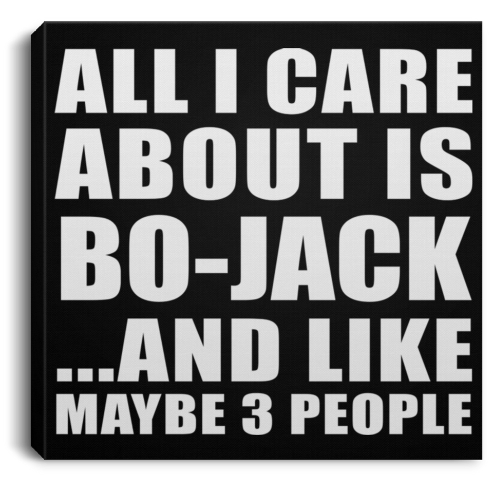 All I Care About Is Bo-Jack - Canvas Square