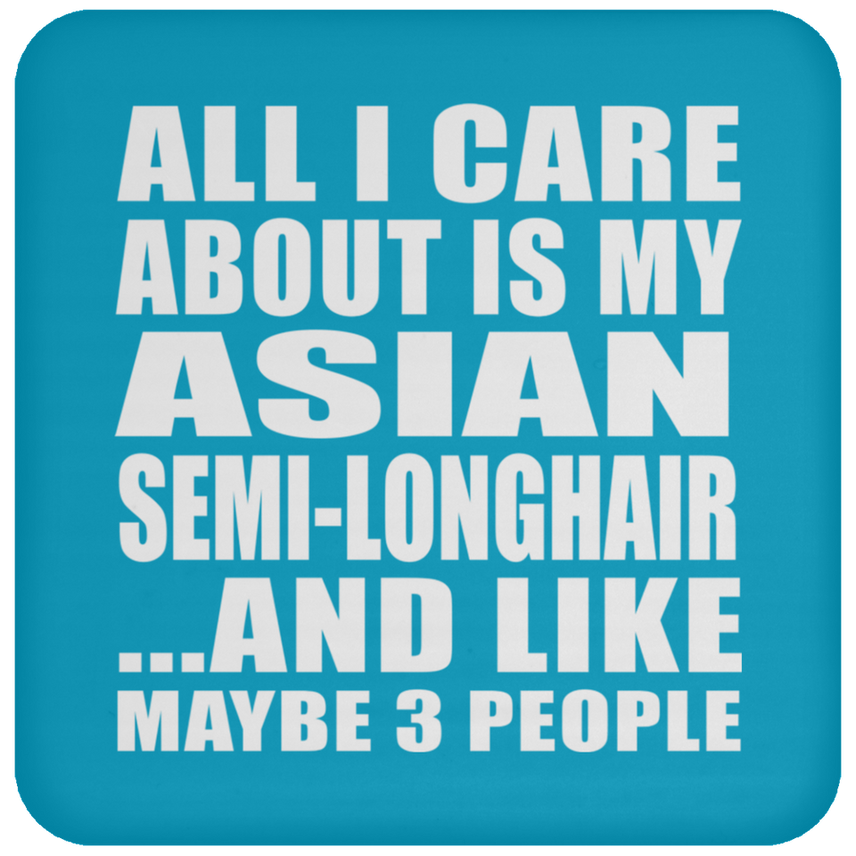 All I Care About Is My Asian Semi-Longhair - Drink Coaster