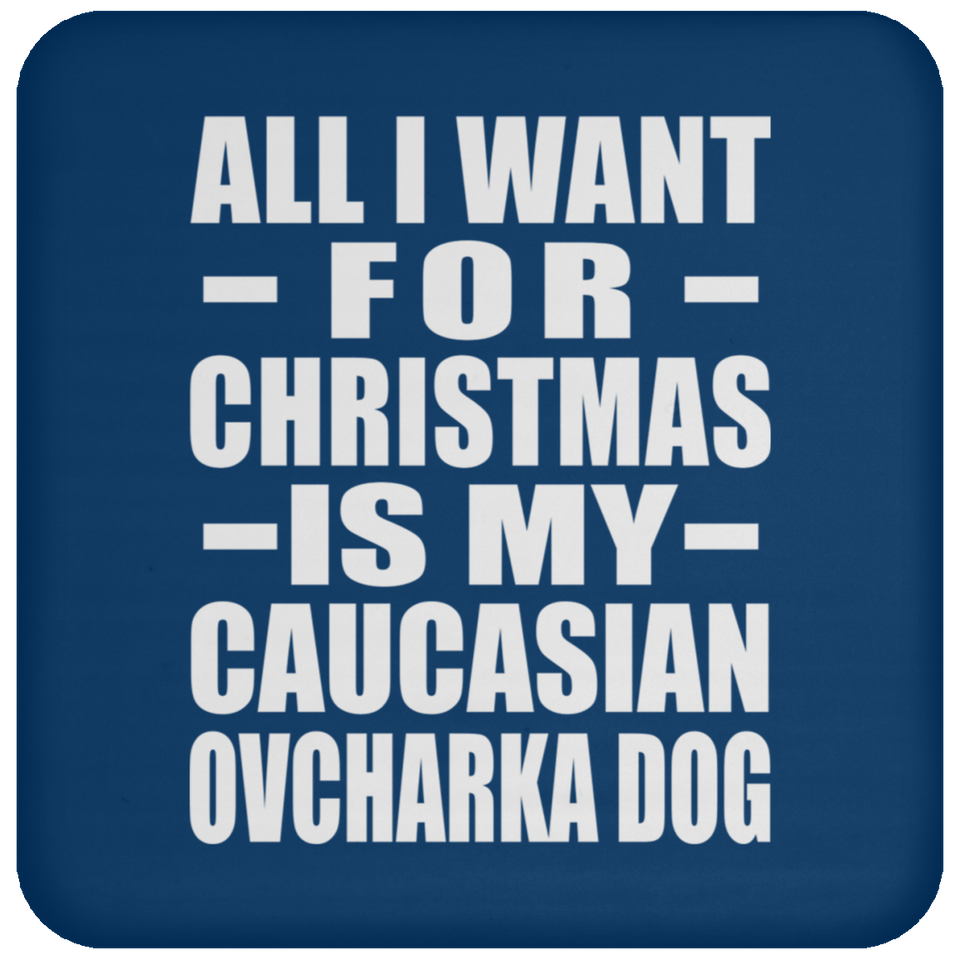 All I Want For Christmas Is My Caucasian Ovcharka Dog - Coaster