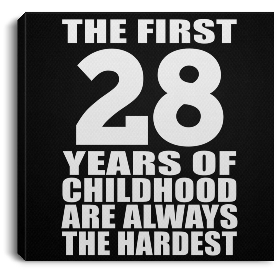 28th Birthday First 28 Years of Childhood Are The Hardest - Canvas Square