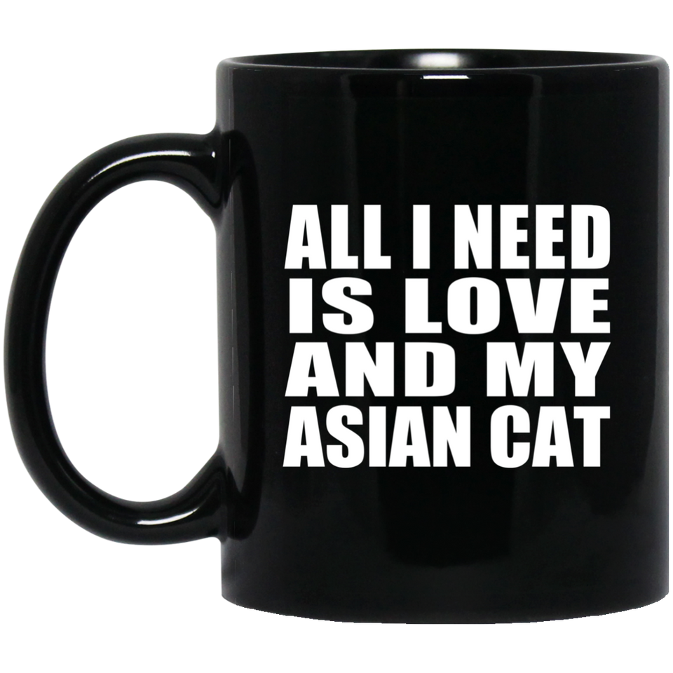 All I Need Is Love And My Asian Cat - 11 Oz Coffee Mug Black