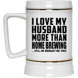 I Love My Husband More Than Home Brewing - Beer Stein