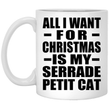 All I Want For Christmas Is My Serrade Petit Cat - 11 Oz Coffee Mug