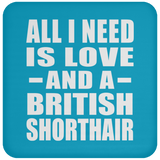 All I Need Is Love And A British Shorthair - Drink Coaster