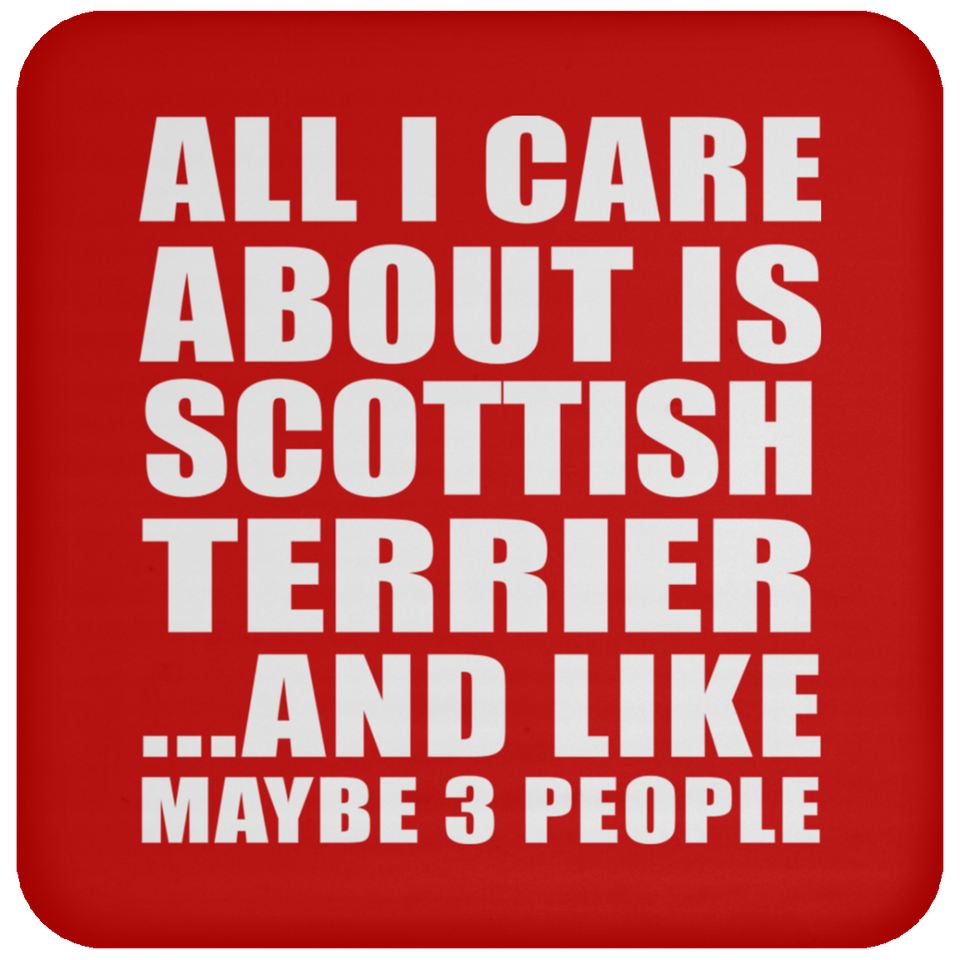 All I Care About Is Scottish Terrier - Drink Coaster