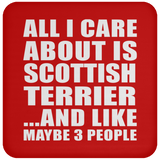 All I Care About Is Scottish Terrier - Drink Coaster