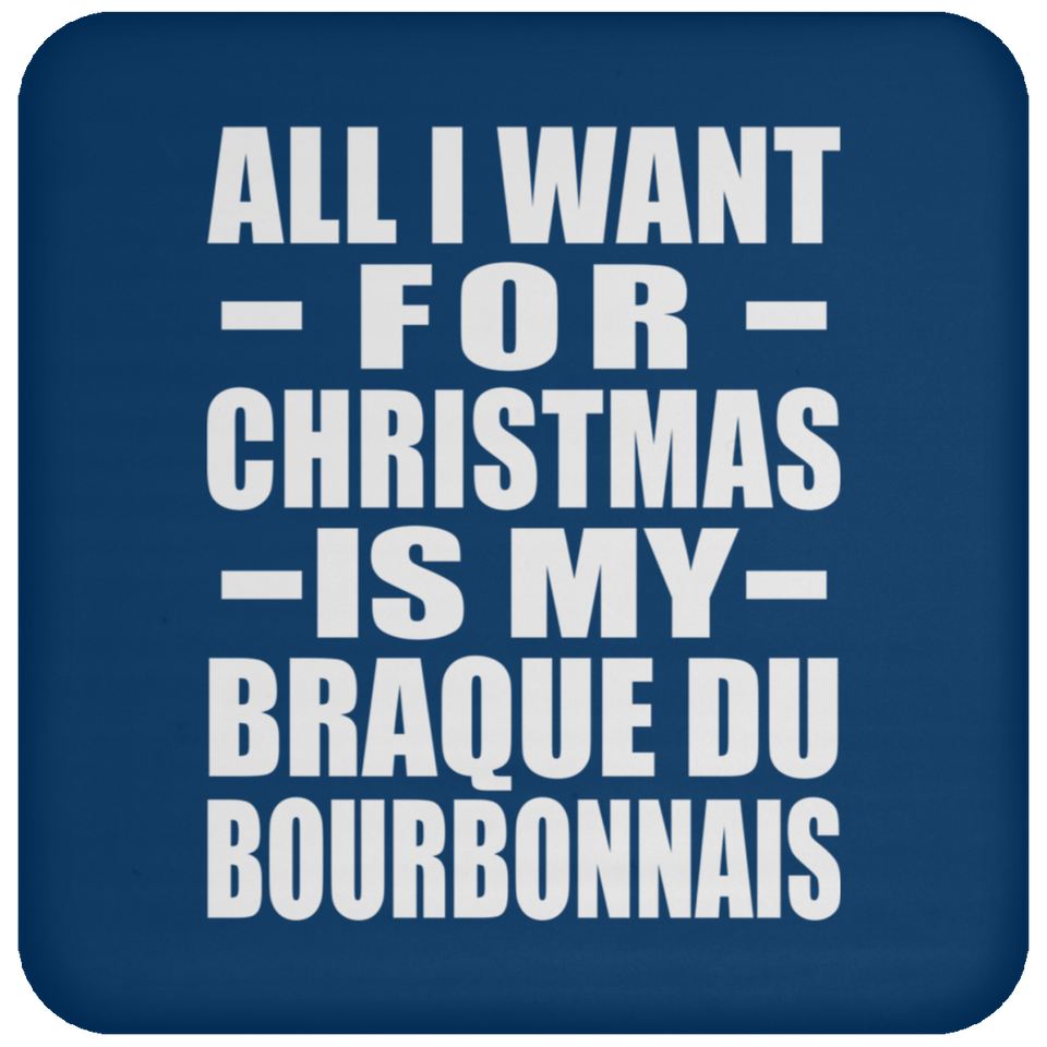All I Want For Christmas Is My Braque Du Bourbonnais - Coaster