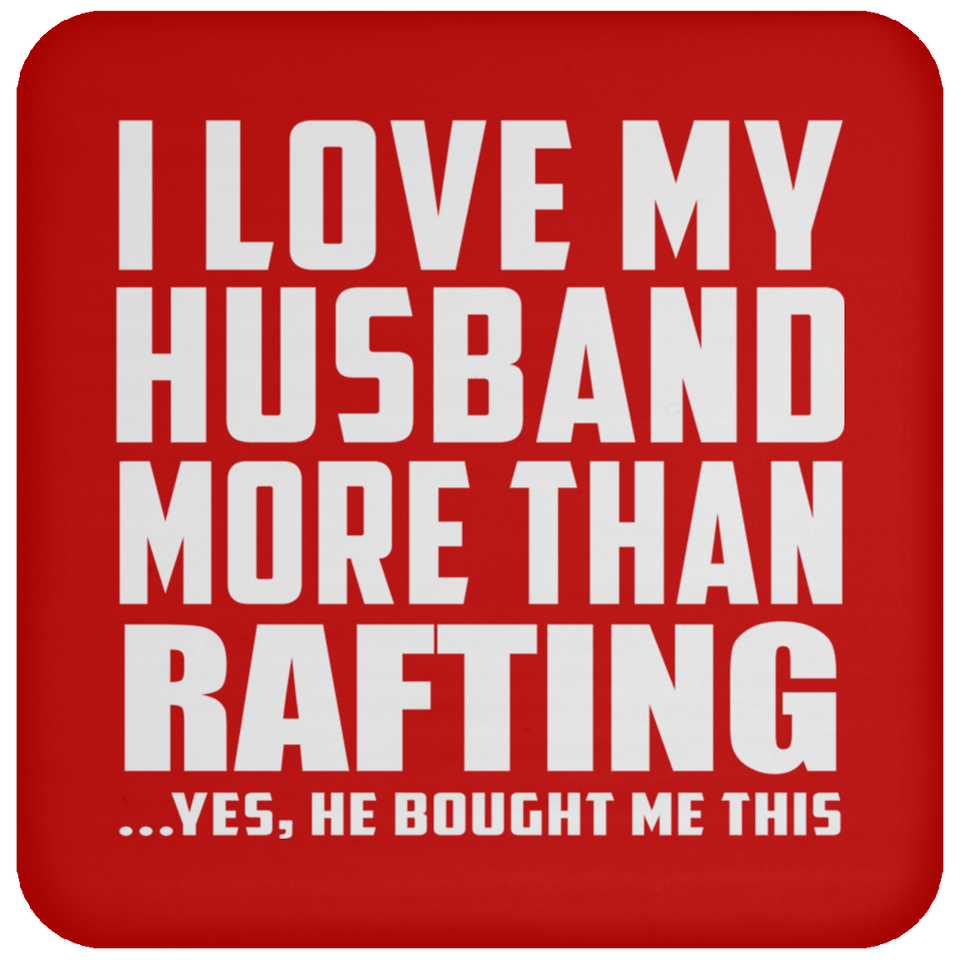 I Love My Husband More Than Rafting - Drink Coaster