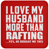 I Love My Husband More Than Rafting - Drink Coaster