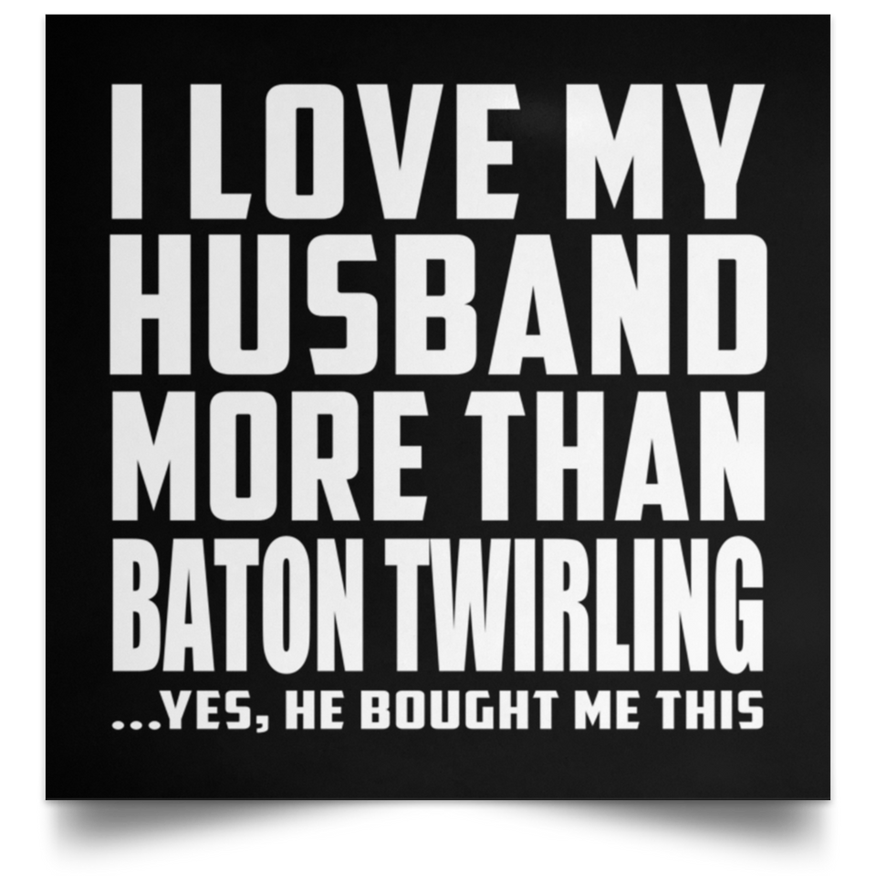 I Love My Husband More Than Baton Twirling - Poster Square