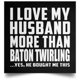 I Love My Husband More Than Baton Twirling - Poster Square