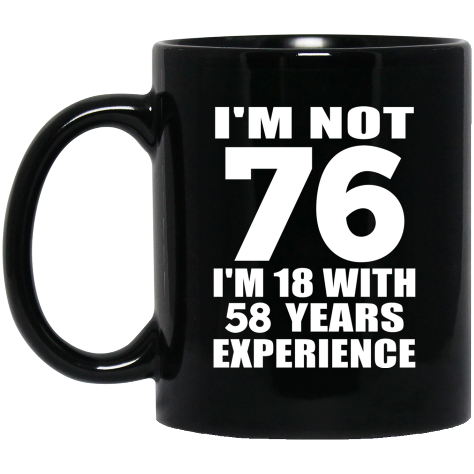 76th Birthday I'm Not 76 I'm 18 With 58 Years Experience - 11oz Coffee Mug Black
