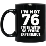 76th Birthday I'm Not 76 I'm 18 With 58 Years Experience - 11oz Coffee Mug Black