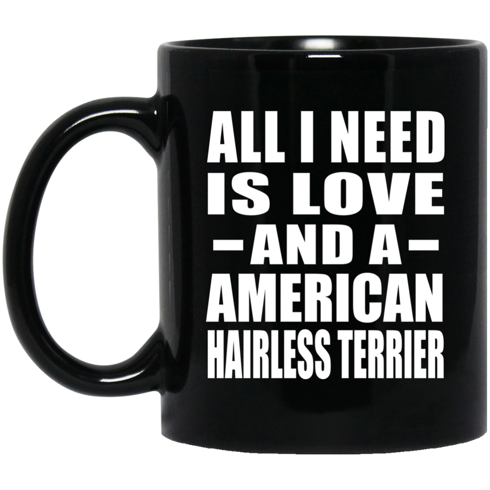All I Need Is Love And A American Hairless Terrier - 11 Oz Coffee Mug Black