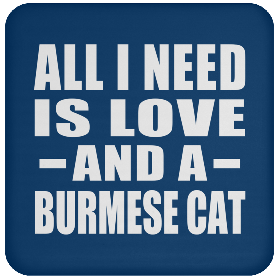 All I Need Is Love And A Burmese Cat - Drink Coaster
