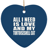All I Need Is Love And My Tortoiseshell Cat - Heart Ornament
