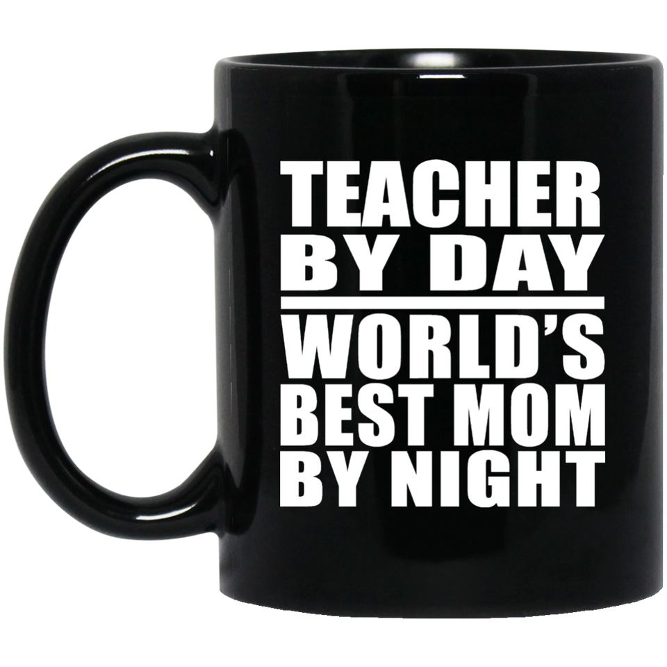 Teacher By Day World's Best Mom By Night - 11 Oz Coffee Mug Black