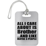 All I Care About Is Brother - Luggage Bag Tag