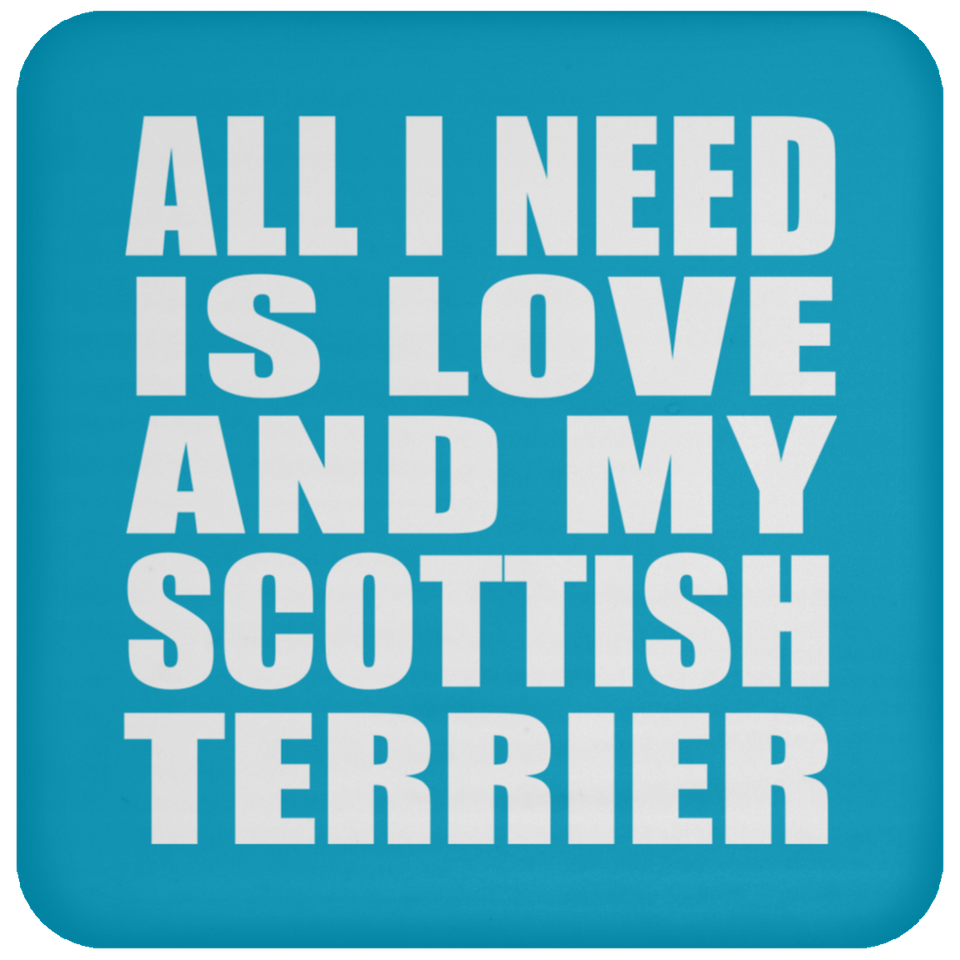 All I Need Is Love And My Scottish Terrier - Drink Coaster