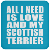 All I Need Is Love And My Scottish Terrier - Drink Coaster