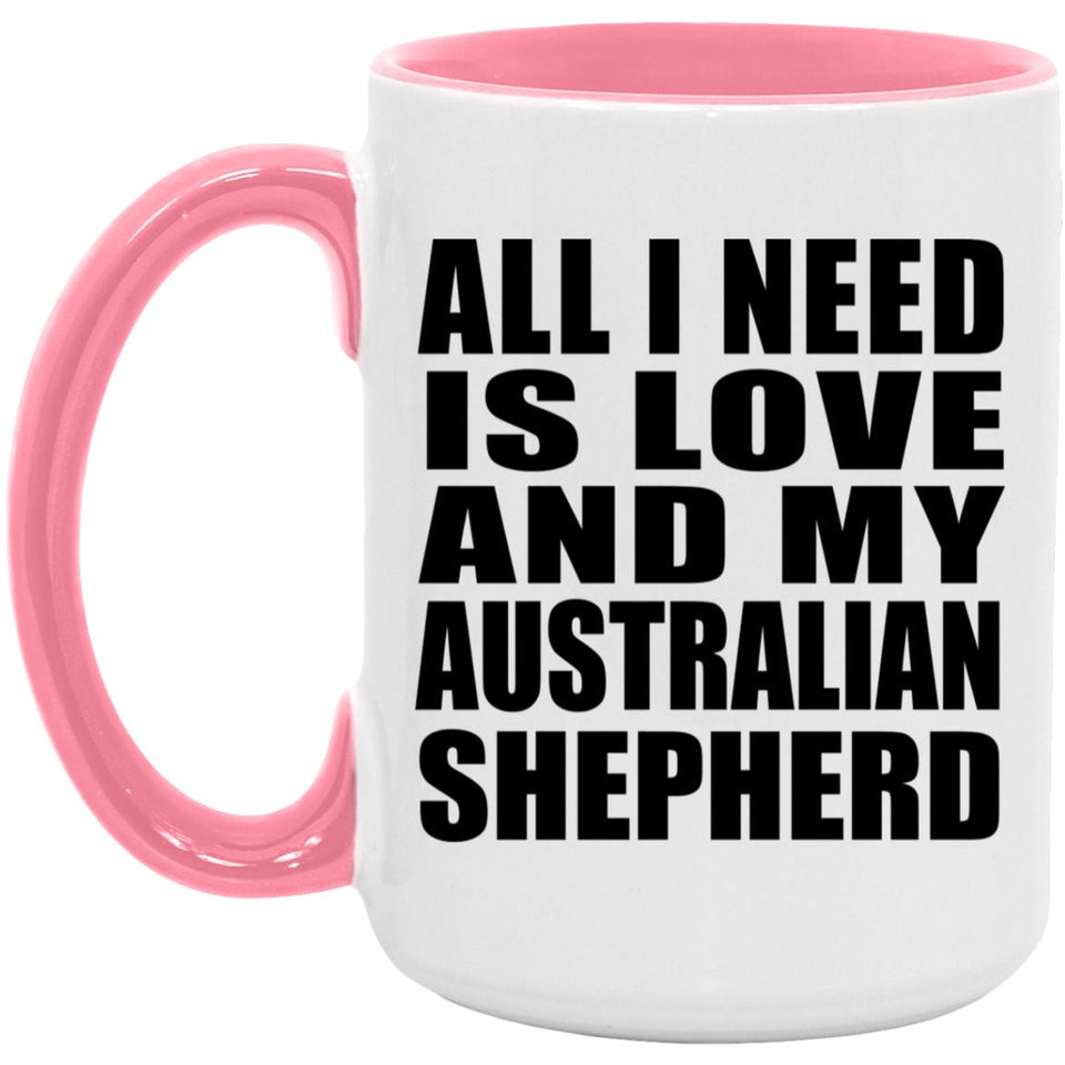 All I Need Is Love And My Australian Shepherd - 15oz Accent Mug Pink