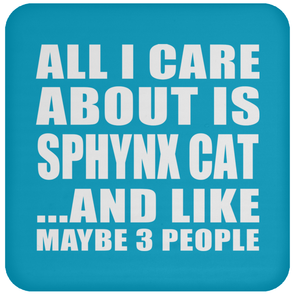All I Care About Is Sphynx Cat - Drink Coaster