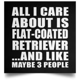 All I Care About Is Flat-Coated Retriever - Poster Square