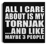 All I Care About Is My Tornjak - Canvas Square