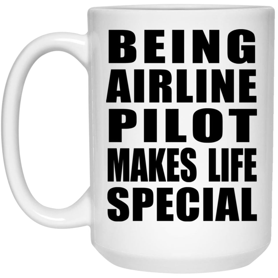 Being Airline Pilot Makes Life Special - 15oz Coffee Mug