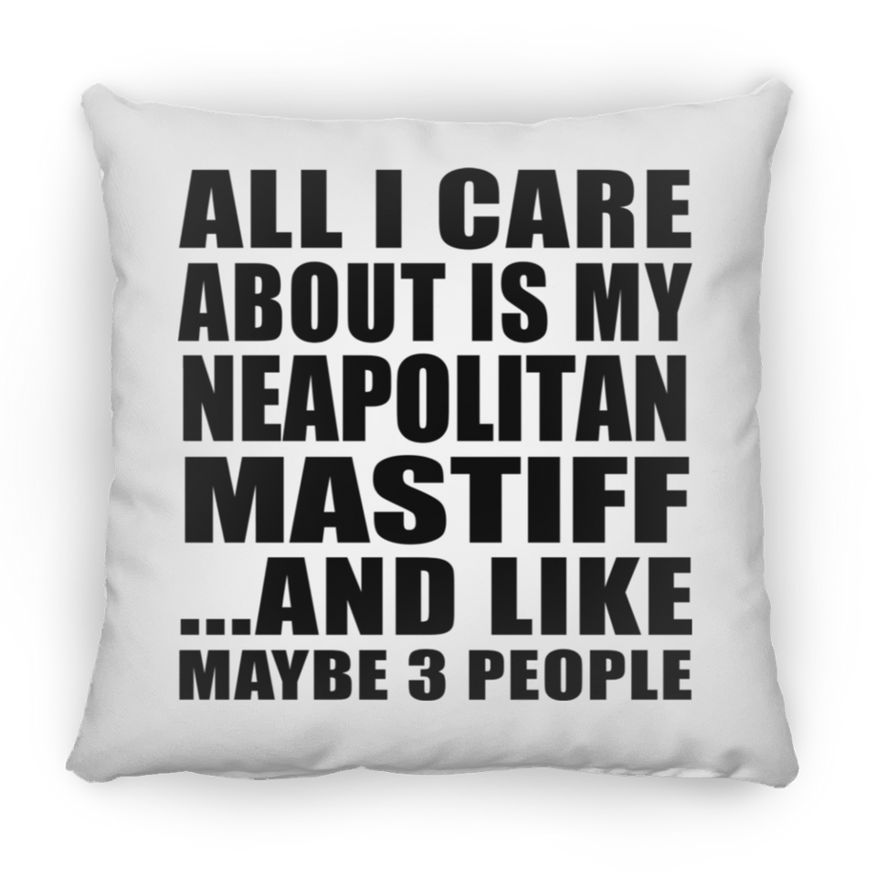 All I Care About Is My Neapolitan Mastiff - Throw Pillow