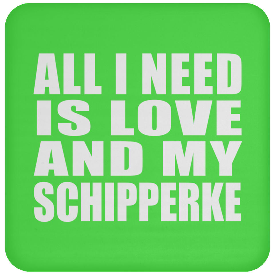All I Need Is Love And My Schipperke - Drink Coaster