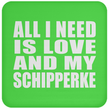 All I Need Is Love And My Schipperke - Drink Coaster
