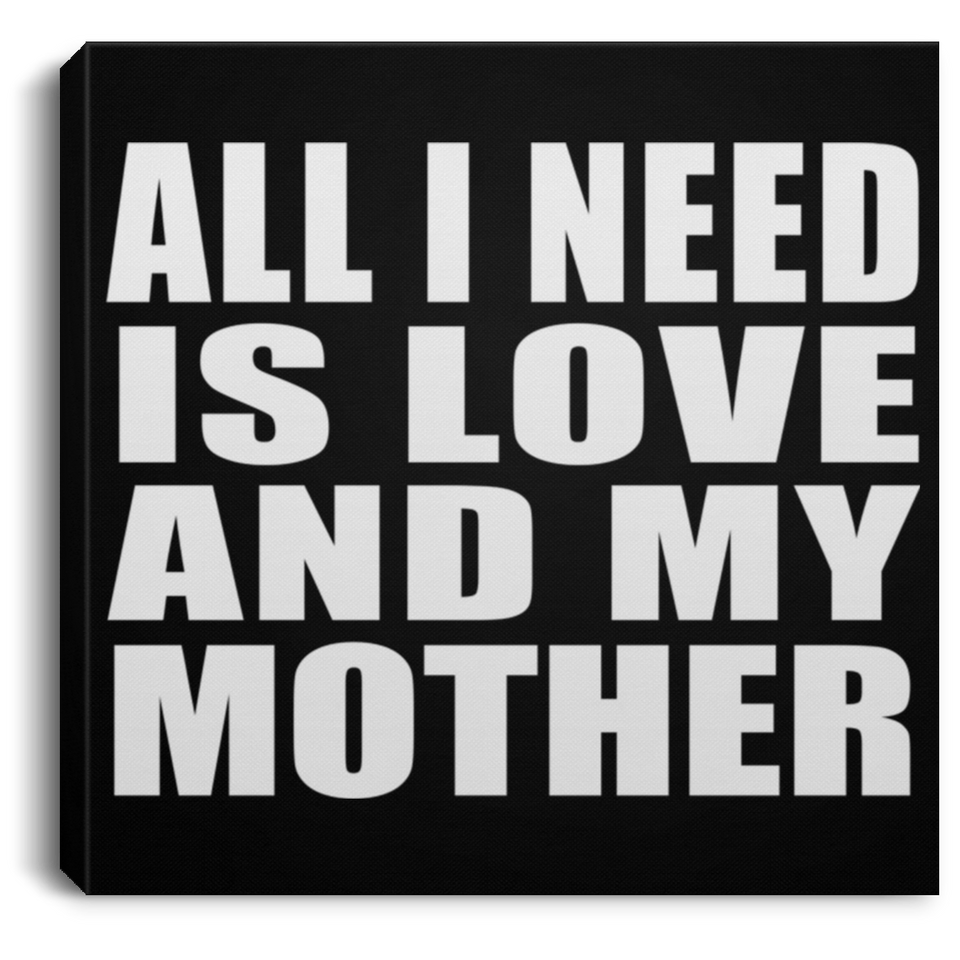 All I Need Is Love And My Mother - Canvas Square