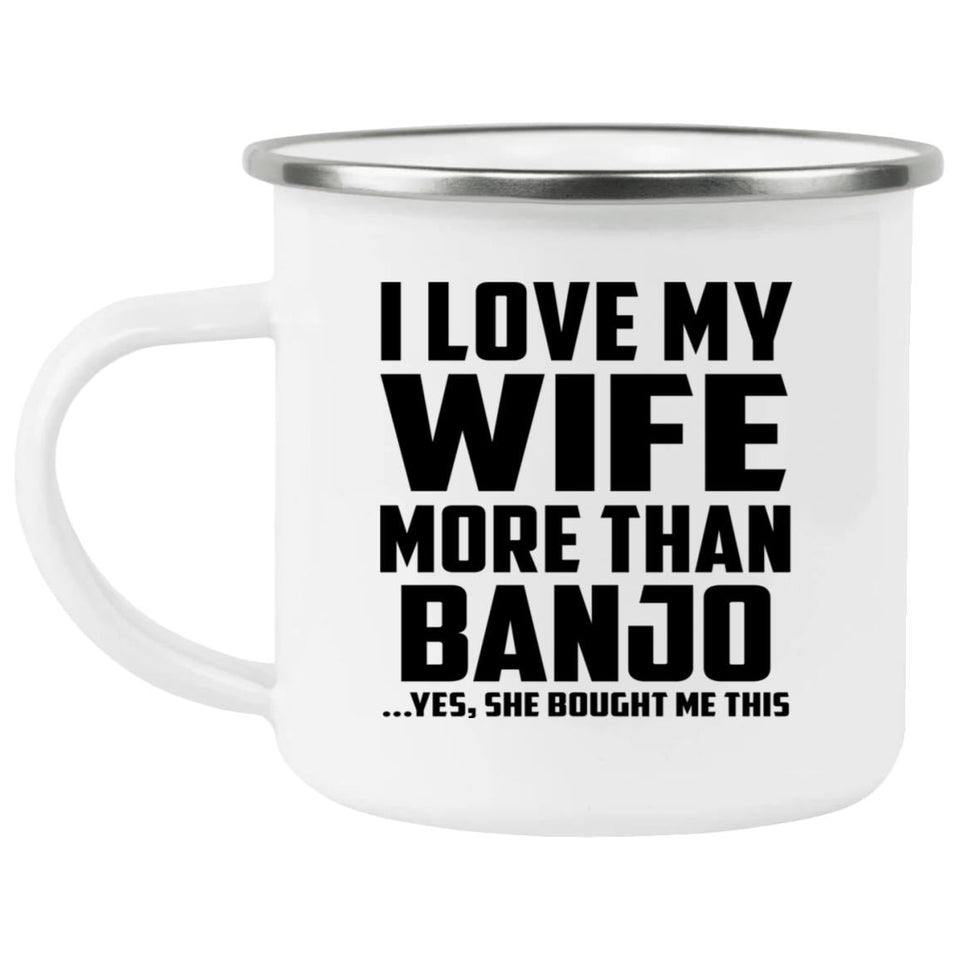 I Love My Wife More Than Banjo - 12oz Camping Mug
