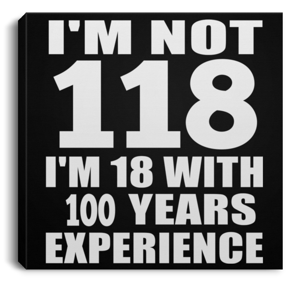 1st Birthday I'm Not 118 I'm 18 With 100 Years Experience - Canvas Square