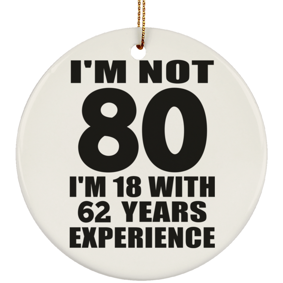 80th Birthday I'm Not 80 I'm 18 With 62 Years Experience - Circle Ornament