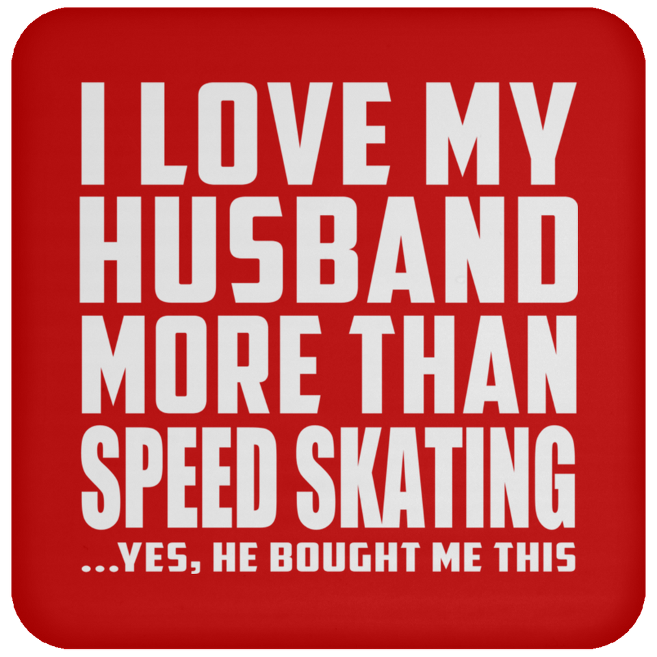 I Love My Husband More Than Speed Skating - Drink Coaster