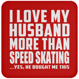 I Love My Husband More Than Speed Skating - Drink Coaster
